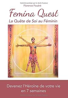 Femina Quest - La quête de soi au féminin: Devenez l'Héroïne de votre vie en 7 semaines