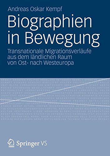 Biographien in Bewegung: Transnationale Migrationsverläufe aus dem ländlichen Raum von Ost- nach Westeuropa (German Edition)