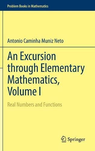 An Excursion through Elementary Mathematics, Volume I: Real Numbers and Functions (Problem Books in Mathematics)