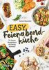 Easy Feierabendküche: 70 clevere Rezeptideen mit wenig Aufwand. Das Express-Kochbuch für Berufstätige und die ganze Familie. Einfach, gesund und blitzschnell kochen unter der Woche. Nur wenige Zutaten