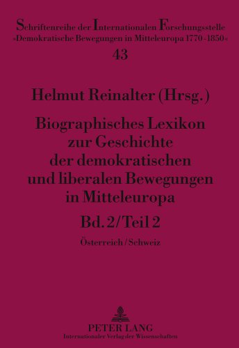 Biographisches Lexikon zur Geschichte der demokratischen und liberalen Bewegungen in Mitteleuropa: Bd. 2 / Teil 2- Österreich / Schweiz ... Bewegungen in Mitteleuropa 1770 - 1850)