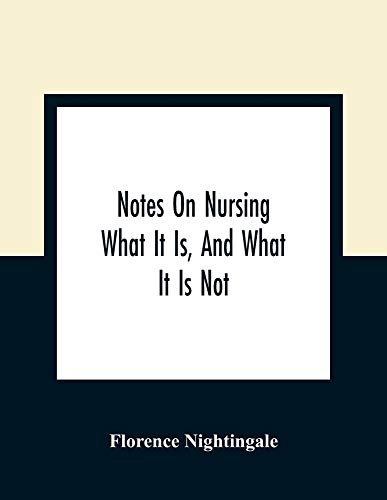 Florence Nightingale Notes On Nursing, What It Is, And What It Is Not