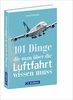 Flugzeuge, Flughäfen, Luftfahrtgeschichte: Alles, was ein Luftfahrtfan wissen muss. Das Handbuch für jeden Luftfahrtliebhaber mit 101 Aha-Erlebnissen.