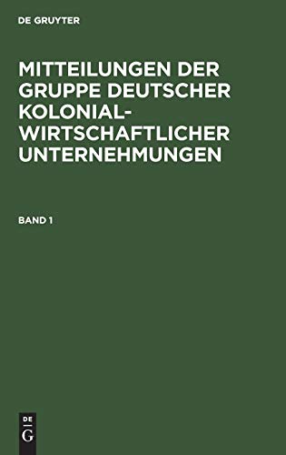 Mitteilungen der Gruppe Deutscher Kolonialwirtschaftlicher Unternehmungen. Band 1