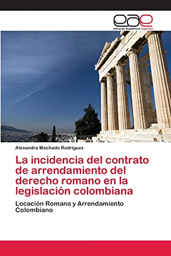 La incidencia del contrato de arrendamiento del derecho romano en la legislación colombiana: Locación Romana y Arrendamiento Colombiano
