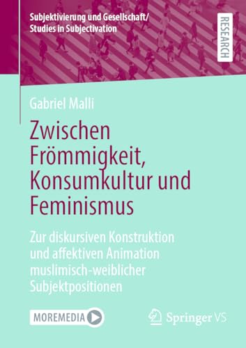 Zwischen Frömmigkeit, Konsumkultur und Feminismus: Zur diskursiven Konstruktion und affektiven Animation muslimisch-weiblicher Subjektpositionen ... und Gesellschaft/Studies in Subjectivation)