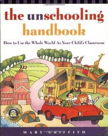 The Unschooling Handbook: How to Use the Whole World As Your Child's Classroom (Prima Home Learning Library)