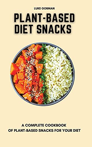 Plant-Based Diet Snacks: A Complete Cookbook of Plant-Based Snacks for your Diet