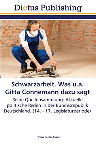 Schwarzarbeit. Was u.a. Gitta Connemann dazu sagt: Reihe Quellensammlung: Aktuelle politische Reden in der Bundesrepublik Deutschland. (14. - 17. Legislaturperiode)