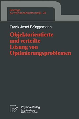 Objektorientierte und verteilte Lösung von Optimierungsproblemen (Beiträge zur Wirtschaftsinformatik Bd. 25) (Beiträge zur Wirtschaftsinformatik, 25, Band 25)
