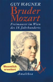 Bruder Mozart. Freimaurer im Wien des 18. Jahrhunderts