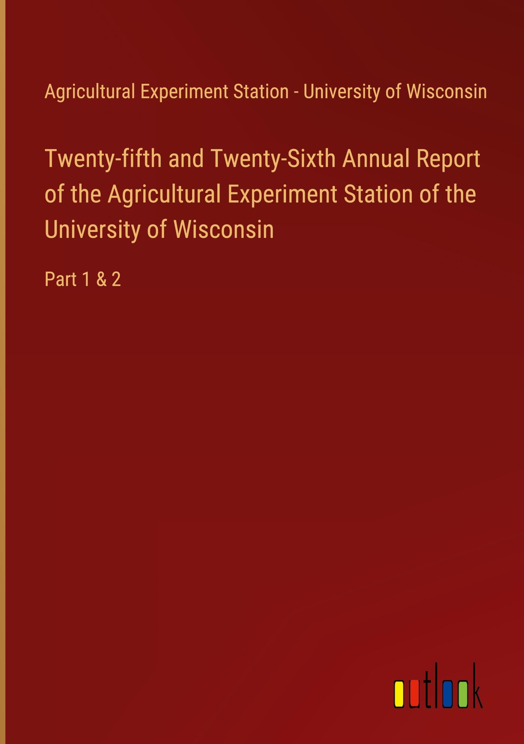 Twenty-fifth and Twenty-Sixth Annual Report of the Agricultural Experiment Station of the University of Wisconsin: Part 1 & 2