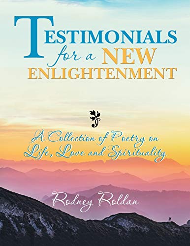 Testimonials for a New Enlightenment: A Collection of Poetry on Life, Love and Spirituality