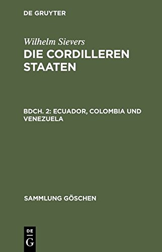 Wilhelm Sievers: Die Cordilleren Staaten: Ecuador, Colombia und Venezuela (Sammlung Göschen, Band 653)
