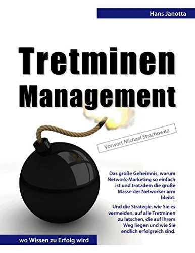 Tretminen-Management: Das große Geheimnis, warum Network-Marketing so einfach ist und trotzdem die große Masse der Networker arm bleibt. Und die ... zu latschen, die auf Ihrem Weg liegen