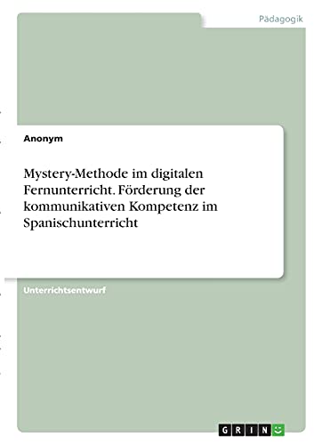 Mystery-Methode im digitalen Fernunterricht. Förderung der kommunikativen Kompetenz imSpanischunterricht