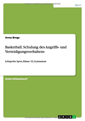 Basketball. Schulung des Angriffs- und Verteidigungsverhaltens: Lehrprobe Sport, Klasse 10, Gymnasium