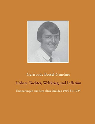 Höhere Tochter, Weltkrieg und Inflation: Erinnerungen aus dem alten Dresden 1900 bis 1925