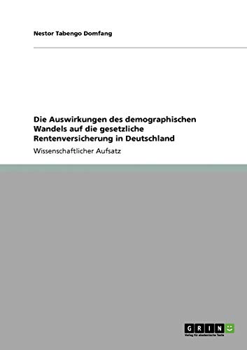 Die Auswirkungen des demographischen Wandels auf die gesetzliche Rentenversicherung in Deutschland