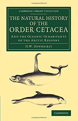The Natural History of the Order Cetacea: And The Oceanic Inhabitants Of The Arctic Regions (Cambridge Library Collection - Zoology)