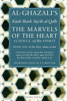 The Marvels of the Heart: The Revival of the Religious Sciences (Ihya Ulum Al-Din/ The Revival of the Religious Sciences, Band 21)