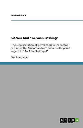 Sitcom And German-Bashing: The representation of Germanness in the second season of the American sitcom Frasier with special regard to ¿An Affair to Forget¿