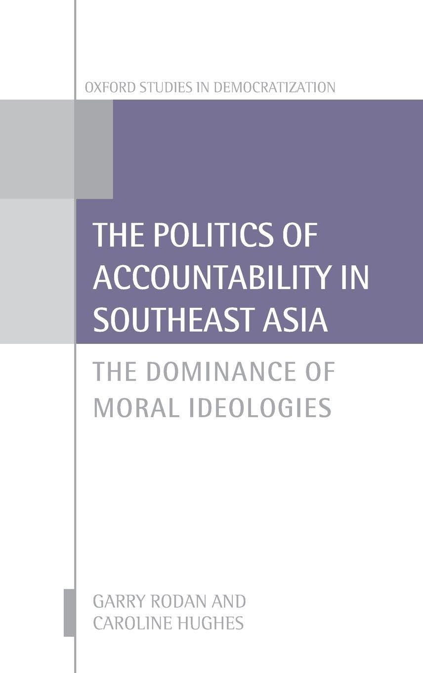 Politics of Accountability in Southeast Asia: The Dominance of Moral Ideologies (Oxford Studies in Democratization)