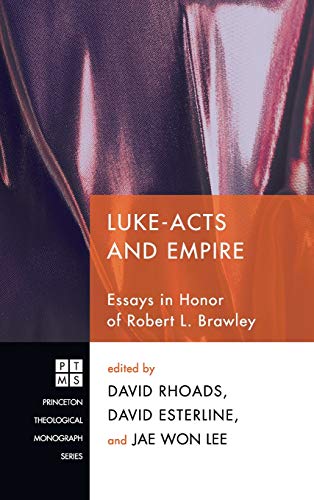 Luke-Acts and Empire: Essays in Honor of Robert L. Brawley (Princeton Theological Monograph, Band 151)