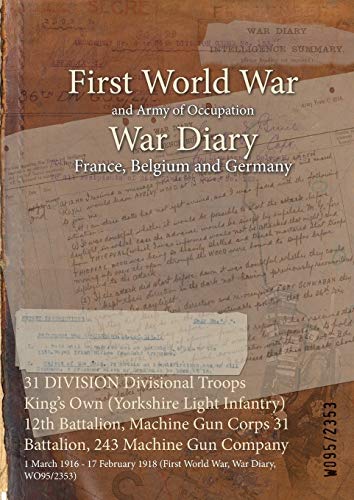 31 DIVISION Divisional Troops King's Own (Yorkshire Light Infantry) 12th Battalion, Machine Gun Corps 31 Battalion, 243 Machine Gun Company: 1 March ... 1918 (First World War, War Diary, WO95/2353)