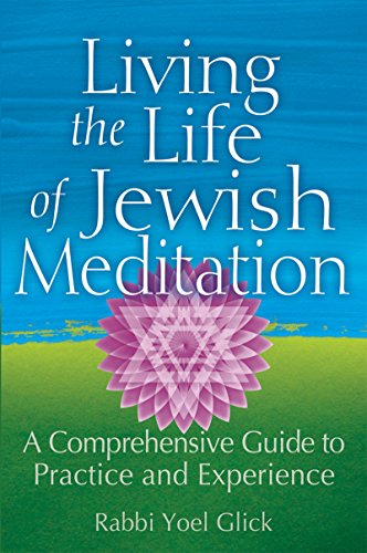 Living the Life of Jewish Meditation: A Comprehensive Guide to Practice and Experience