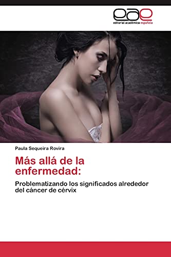 Más allá de la enfermedad:: Problematizando los significados alrededor del cáncer de cérvix