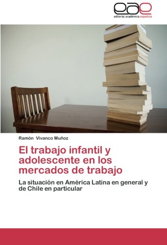 El trabajo infantil y adolescente en los mercados de trabajo: La situación en América Latina en general y de Chile en particular