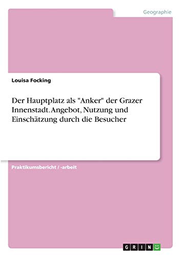 Der Hauptplatz als Anker der Grazer Innenstadt. Angebot, Nutzung und Einschätzung durch die Besucher