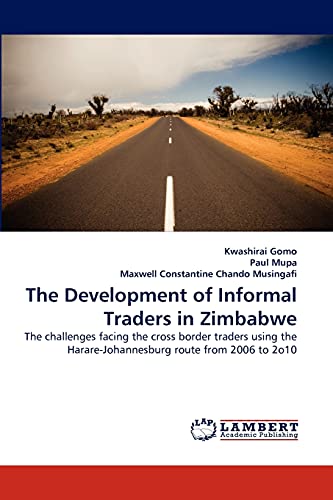 The Development of Informal Traders in Zimbabwe: The challenges facing the cross border traders using the Harare-Johannesburg route from 2006 to 2o10