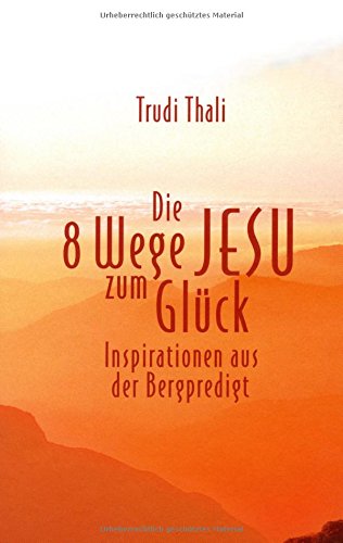 Die 8 Wege Jesu zum Glück: Inspirationen aus der Bergpredigt