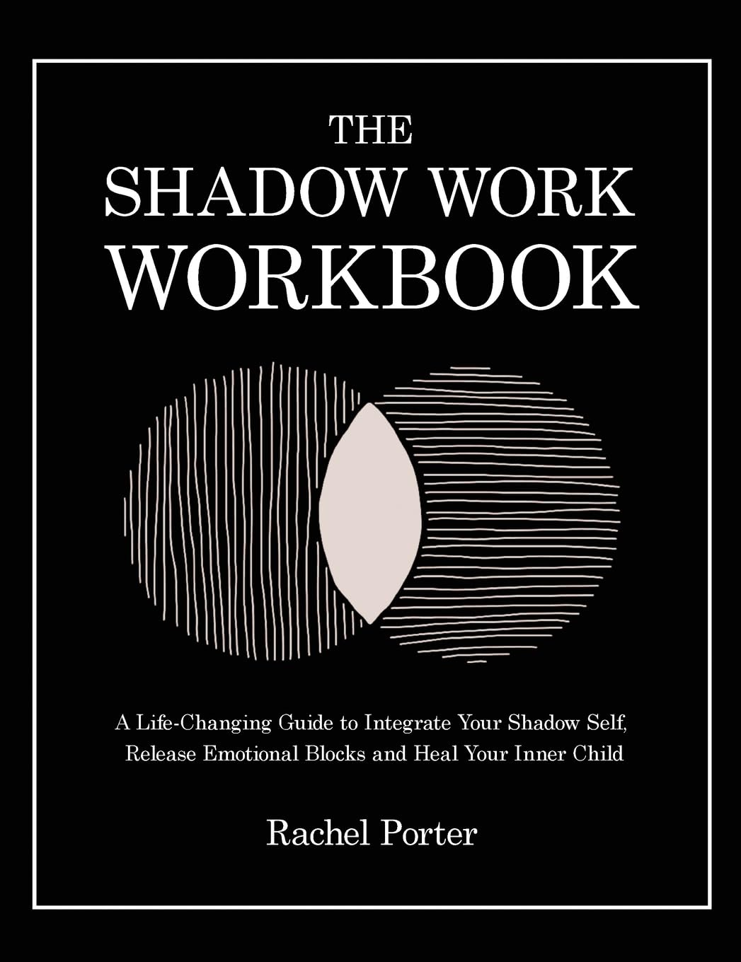 The Shadow Work Workbook: A Life-Changing Guide to Integrate Your Shadow Self, Release Emotional Blocks and Heal Your Inner Child
