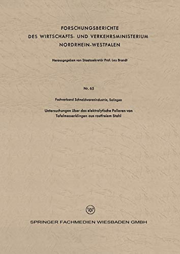 Untersuchungen über das elektrolytische Polieren von Tafelmesserklingen aus rostfreiem Stahl (Forschungsberichte des Wirtschafts- und Verkehrsministeriums Nordrhein-Westfalen, 65, Band 65)
