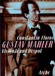 Gustav Mahler: Visionär und Despot