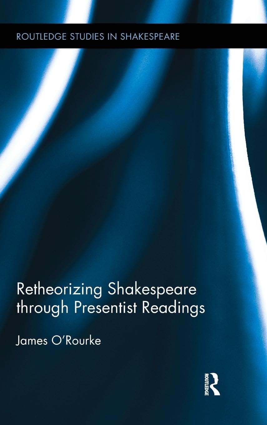 Retheorizing Shakespeare through Presentist Readings (Routledge Studies in Shakespeare, 7, Band 7)