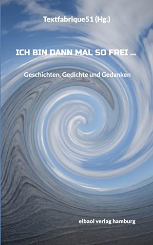 Ich bin dann mal so frei ...: Geschichten, Gedichte, Gedanken: Geschichten, Gedichte und Gedanken