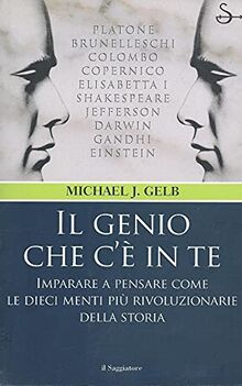 Il genio che c'è in te. Imparare a pensare come le dieci menti più rivoluzionarie della storia (Nuovi saggi)