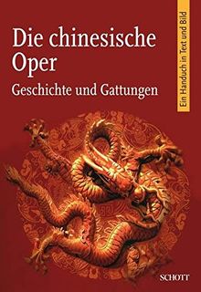 Die chinesische Oper: Geschichte und Gattungen. Ein Handbuch in Text und Bild