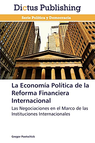La Economía Política de la Reforma Financiera Internacional: Las Negociaciones en el Marco de las Instituciones Internacionales