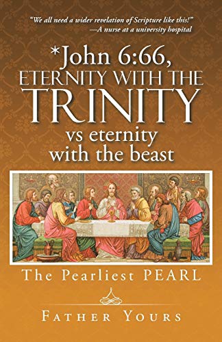 *John 6:66, Eternity with The Trinity vs eternity with the beast: The Pearliest PEARL