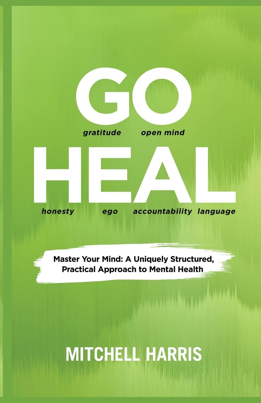 GO HEAL: Master Your Mind: A Uniquely Structured, Practical Approach to Mental Health