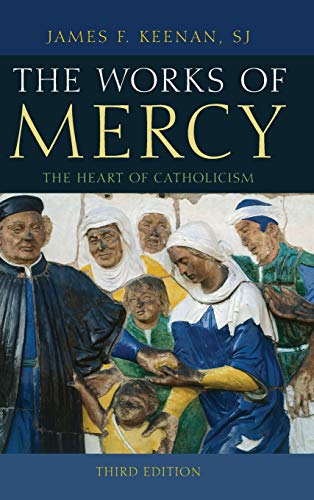 The Works of Mercy: The Heart of Catholicism, Third Edition