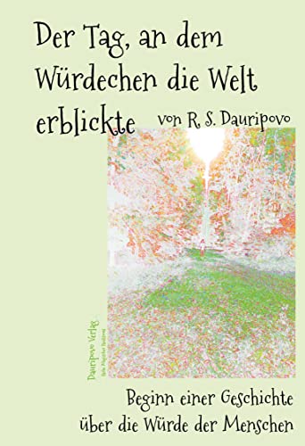 Der Tag, an dem Würdechen die Welt erblickte: Beginn einer Geschichte über die Würde der Menschen (Reihe Magischer Realismus)
