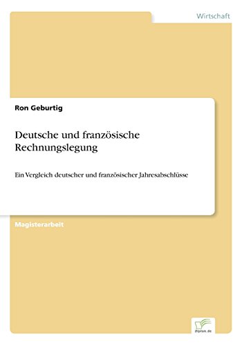 Deutsche und französische Rechnungslegung: Ein Vergleich deutscher und französischer Jahresabschlüsse