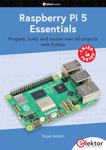 Dogan Ibrahim Raspberry Pi 5 Essentials, Program, Build, And Master Over 60 projects With Python