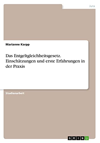 Das Entgeltgleichheitsgesetz. Einschätzungen und erste Erfahrungen in der Praxis